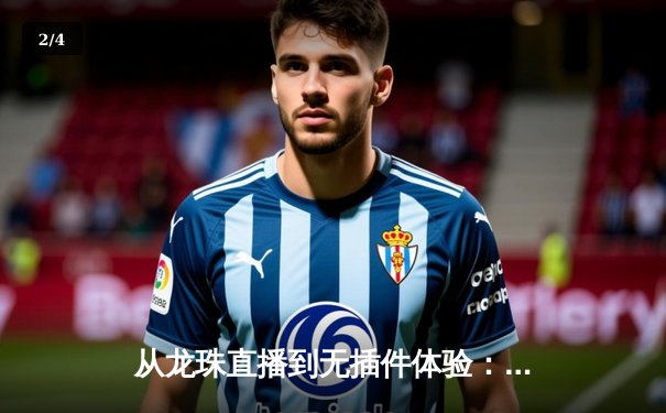 从龙珠直播到无插件体验：体育新闻网的进化与未来 - 2