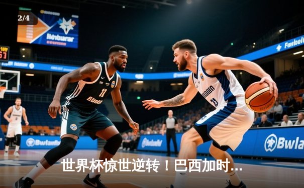 世界杯惊世逆转！巴西加时赛3-2绝杀德国，内马尔梅开二度封神 - 2