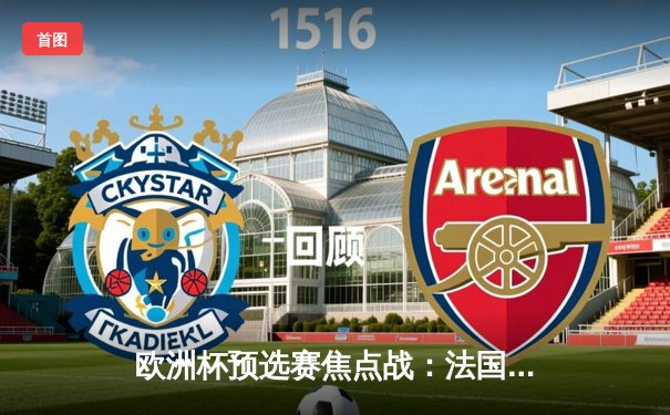 欧洲杯预选赛焦点战：法国队3-1力克意大利，姆巴佩梅开二度闪耀全场