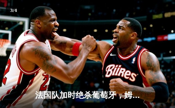 法国队加时绝杀葡萄牙，姆巴佩传射建功勇夺欧国联桂冠 - 3