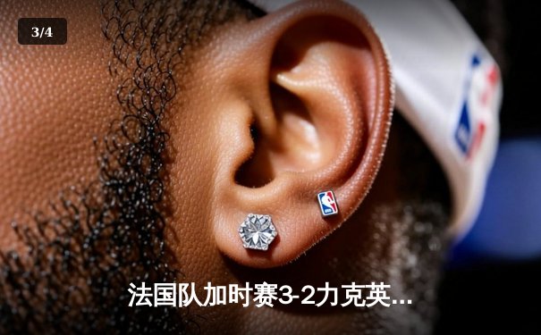 法国队加时赛3-2力克英格兰，凯恩失点成比赛转折点 - 3
