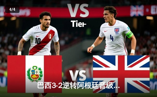 巴西3-2逆转阿根廷晋级四强，内马尔传射建功，梅西世界波难救主 - 4